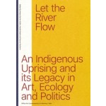 Let the River Flow. An Indigenous Uprising and its Legacy in Art, Ecology and Politics | Katya García-Antón, Harald Gaski, Gunvor Guttorm | 9789492095794 | Valiz, OCA (Office for Contemporary Art Norway)