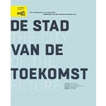 De stad van de Toekomst. Tien ontwerpvisies voor vijf locaties, verbeelding voor een vierkante kilometer stad | BNA, Blauwdruk | 9789492474193