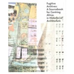 Fugitive Archives. A Sourcebook for Centring Africa in Histories of Architecture | Claire Lubell, Rafico Ruiz | 9789492852939 |  Jap Sam Books, Canadian Centre for Architecture