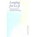 Longing for Lo-fi. Glimpsing Back Through Technology | Sébastien Bovie | 9789493148970 | Onomatopee