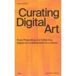 Curating Digital Art. From Presenting and Collecting Digital Art to Networked Co-Curation | Annet Dekker | 9789493246010 | Valiz