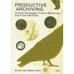 Productive Archiving. Artistic Strategies, Future Memories, and Fluid Identities | Ernst van Alphen | 9789493246164 | Valiz