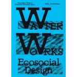 Water Works. Ecosocial Design | Henriëtte Waal, Clemens Driessen | 9789493246454 | Valiz