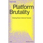 Platform Brutality. Closing Down Internet Toxicity | Geert Lovink | 9789493246584 | Valiz