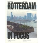 cover Rotterdam in Focus – Fotografie van de Stad 1843-Nu | Rotterdam, Fotografie & Stedelijke Geschiedenis | NAi Booksellers