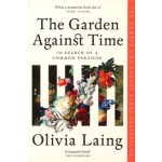 cover The Garden Against Time. Olivia Laing | Gardens, Landscape and Nature | NAi Booksellers