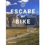 ESCAPE BY BIKE. Adventure Cycling, Bikepacking and Touring Off-Road | Joshua Cunningham | 9780500293508