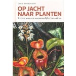 OP JACHT NAAR PLANTEN. Reizen van een avontuurlijke botanicus  | CHRIS THOROGOOD | 9789089899705 | TERRA