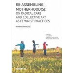 Reassembling Motherhood(s). On Radical Care and Collective Art as Feminist Practices | 9789493148574 | ONOMATOPEE