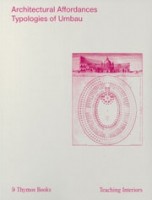 Architectural Affordances. Typologies of Umbau | Maike Gold, Andreas Lechner, Gennaro Postiglione, Francesca Serrazanetti | 9788832072563 | Thymos Books