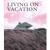 LIVING ON VACATION