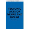 Tectonic Acts of Desire and Doubt
