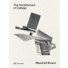 The Architecture of Collage. Marshall Brown