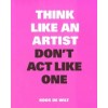 Think Like an Artist, Don't Act Like One