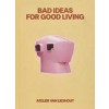 BAD IDEAS FOR GOOD LIVING
