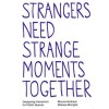 STRANGERS NEED STRANGE MOMENTS TOGETHER