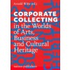 CORPORATE COLLECTING in the Worlds of Arts, Business and Cultural Heritage