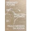 Designed Future and selected Writings by Paulo Mendes da Rocha