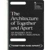 The Architecture of Together and Apart