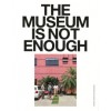 THE MUSEUM IS NOT ENOUGH