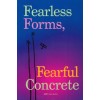 Fearless Forms, Fearful Concrete