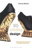 3D Printing Design. Additive Manufacturing and the Materials Revolution | Francis Bitonti | 9781474220965 | Bloomsbury Visual Arts 