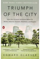 Triumph of the City. How Our Greatest Invention Makes us Richer, Smarter, Greener, Healthier, and Happier | Edward Glaeser | 9780143120544