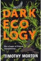 Dark Ecology. For a Logic of Future Coexistence (paperback edition) | Timothy Morton | 9780231177535 | Columbia University Press