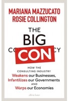 The Big Con. How the Consulting Industry Weakens our Businesses, Infantilizes our Governments and Warps our Economies | Rosie Collington Mariana Mazzucato | allen lane | 9780241573099