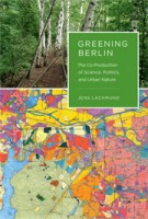 GREENING BERLIN. The Co-Production of Science, Politics, and Urban Nature | Jens Lachmund | 9780262018593