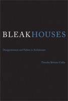 BLEAK HOUSES. Disappointment and Failure in Architecture | Timothy Brittain-Catlin | 9780262026697
