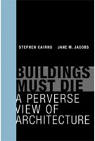 Buildings Must Die. A Perverse View of Architecture | Stephen Cairns, Jane M. Jacobs | 9780262026932