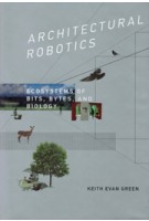 ARCHITECTURAL ROBOTICS. Ecosystems of Bits, Bytes, and Biology | Keith Evan Green | 9780262033954 | MIT Press