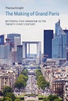 The Making of Grand Paris Metropolitan Urbanism in the Twenty-first Century Theresa Enright | MIT Press | 9780262034692