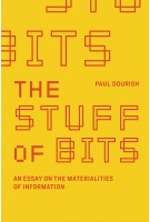 The Stuff of Bits. An Essay on the Materialities of Information | Paul Dourish | 9780262036207