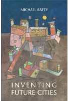 Inventing Future Cities | Michael Batty | 9780262038959 | MIT Press