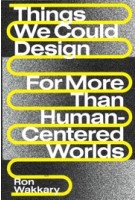 Things We Could Design. For More Than Human-Centered Worlds | Ron Wakkary | 9780262542999 | MIT Press