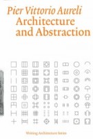 Architecture and Abstraction - Writing Architecture Series | Pier Vittorio Aureli | 9780262545235 | MIT Press