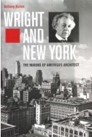 Wright and New York. The Making of America's Architect | Anthony Alofsin | 9780300238853 | Yale University Press