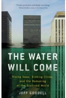 The Water Will Come. Rising Seas, Sinking Cities, and the Remaking of the Civilized World | Jeff Goodell | 9780316260244