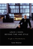 Louis I. Kahn. Beyond Time and Style. A Life in Architecture
