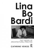 Lina Bo Bardi. The Theory of Architectural Practice | Cathrine Veikos | 9780415689137