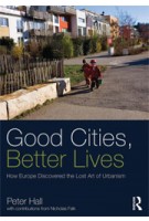 Good Cities, Better Lives. How Europe Discovered the Lost Art of Urbanism | Peter Hall | 9780415840224
