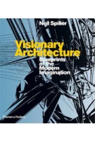 Visionary Architecture. Blueprints of The Modern Imagination | Neil Spiller | 9780500286555