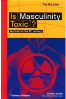 Is Masculinity Toxic? A primer for the 21st century | Andrew Smiler | 9780500295021 | Thames & Hudson