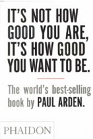 It's not how good you are, it's how good you want to be.The world's best-selling book by Paul Arden | Paul Arden | 9780714843377 | PHAIDON