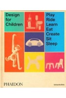 Design for Children. Play, Ride, Learn, Eat, Create, Sit, Sleep | Kimberlie Birks | 9780714875194