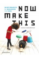 Now Make This. 24 DIY projects by designers for kids | Thomas Bärnthaler | 9780714875293 | PHAIDON
