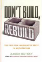 Don't Build, Rebuild. The Case for Imaginative Reuse in Architecture | Aaron Betsky | 9780807014868 | Beacon Press