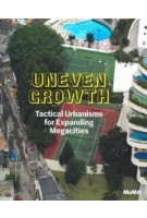 UNEVEN GROWTH. Tactical Urbanisms for Expanding Megacities | Pedro Gadanho | 9780870709142 | MoMA